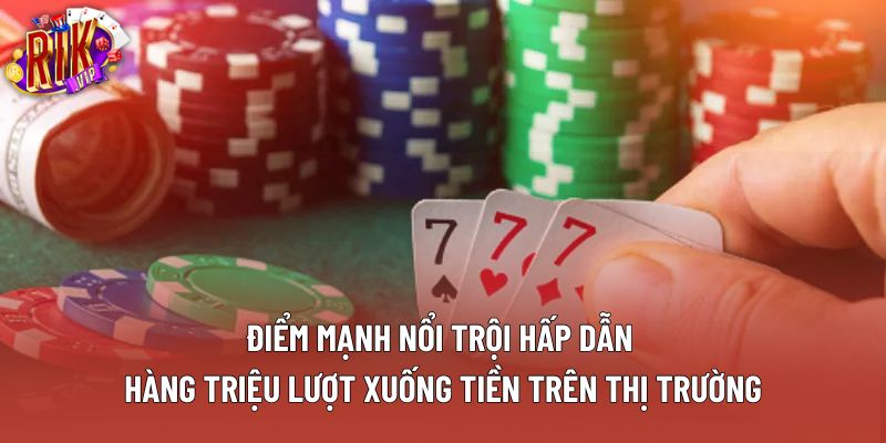 Điểm mạnh nổi trội hấp dẫn hàng triệu lượt xuống tiền trên thị trường