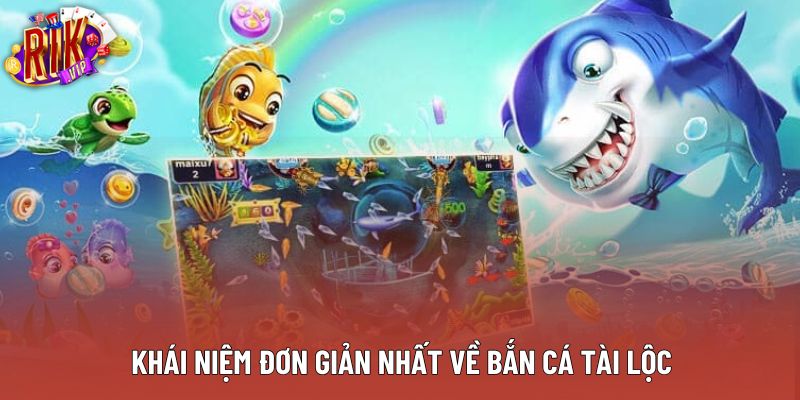 Khái niệm đơn giản nhất về bắn cá tài lộc Khái niệm đơn giản nhất về bắn cá tài lộc