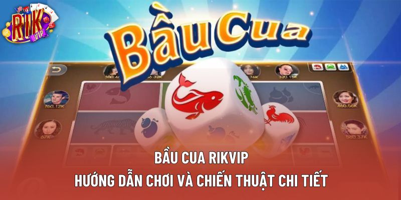 Bầu Cua Rikvip: Hướng Dẫn Chơi Và Chiến Thuật Chi Tiết