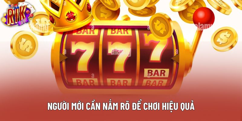Người mới cần nắm rõ để chơi hiệu quả