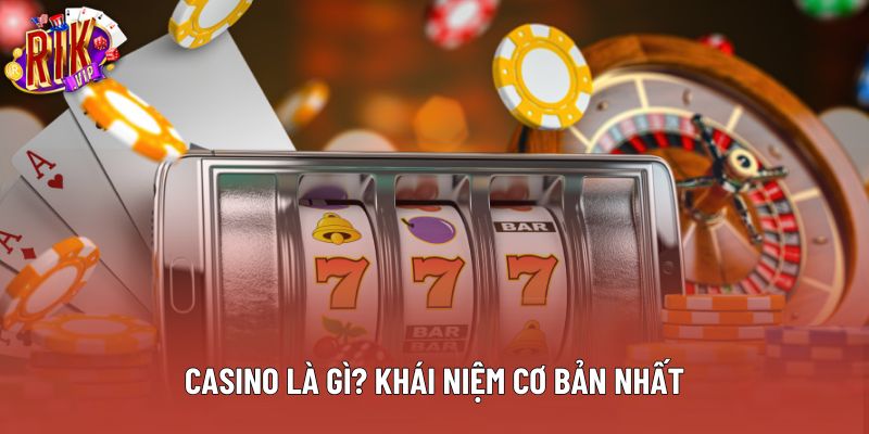 Casino là gì? khái niệm cơ bản nhất Casino là gì? khái niệm cơ bản nhất