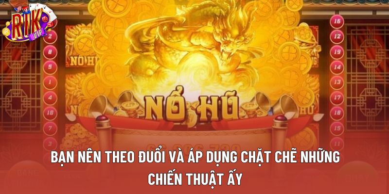 Bạn nên theo đuổi và áp dụng chặt chẽ những chiến thuật ấy Bạn nên theo đuổi và áp dụng chặt chẽ những chiến thuật ấy