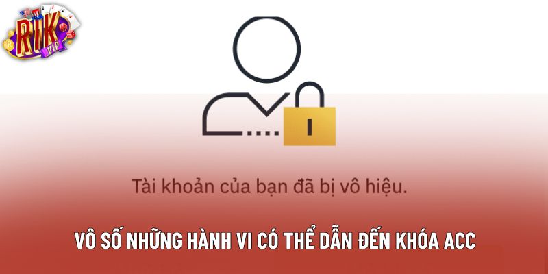 Vô số những hành vi có thể dẫn đến khóa acc Vô số những hành vi có thể dẫn đến khóa acc