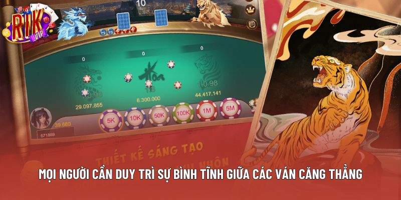 Mọi người cần duy trì sự bình tĩnh giữa các ván căng thẳng Mọi người cần duy trì sự bình tĩnh giữa các ván căng thẳng