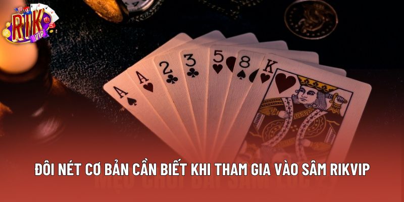 Đôi nét cơ bản cần biết khi tham gia vào sâm rikvip