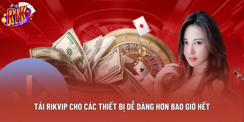 Tải Rikvip cho các thiết bị dễ dàng hơn bao giờ hết