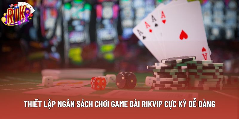 Thiết Lập Ngân Sách Chơi Game Bài Rikvip Cực Kỳ Dễ Dàng​