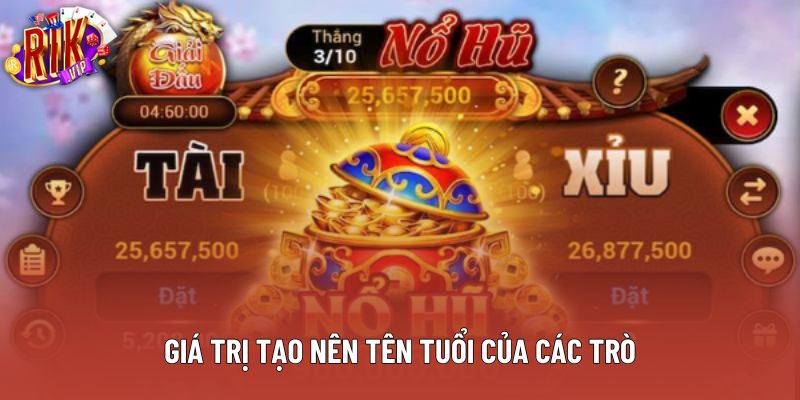 Giá trị tạo nên tên tuổi của các trò Giá trị tạo nên tên tuổi của các trò