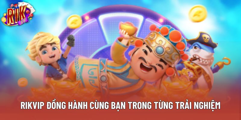  Rikvip đồng hành cùng bạn trong từng trải nghiệm